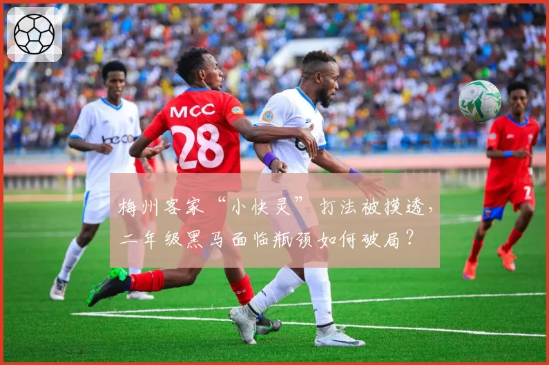 梅州客家“小快灵”打法被摸透，二年级黑马面临瓶颈如何破局？